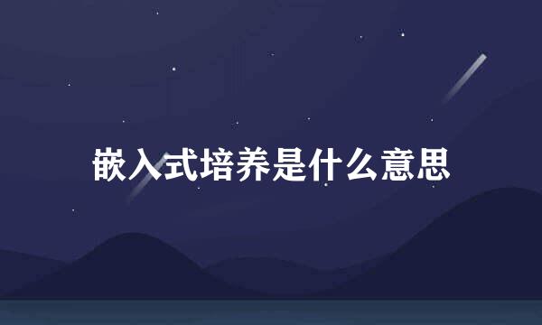 嵌入式培养是什么意思