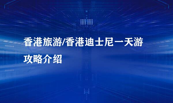 香港旅游/香港迪士尼一天游攻略介绍