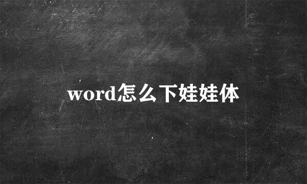 word怎么下娃娃体