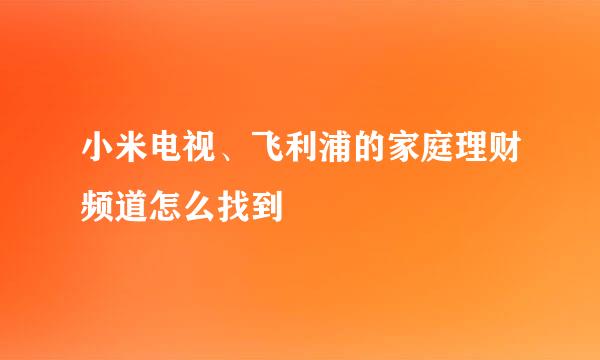 小米电视、飞利浦的家庭理财频道怎么找到
