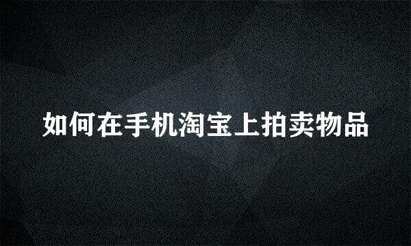 如何在手机淘宝上拍卖物品