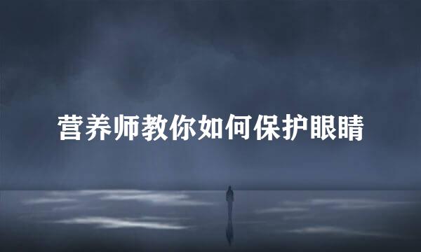 营养师教你如何保护眼睛