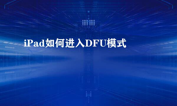 iPad如何进入DFU模式