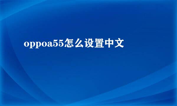 oppoa55怎么设置中文