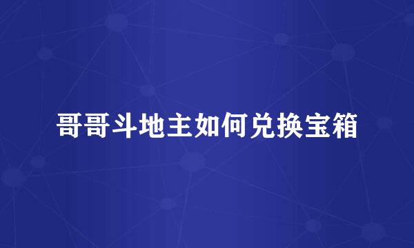 哥哥斗地主如何兑换宝箱