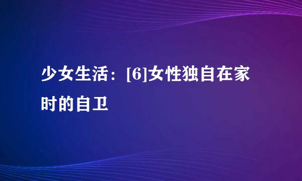 少女生活：[6]女性独自在家时的自卫