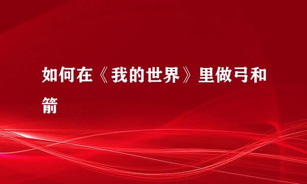 如何在《我的世界》里做弓和箭