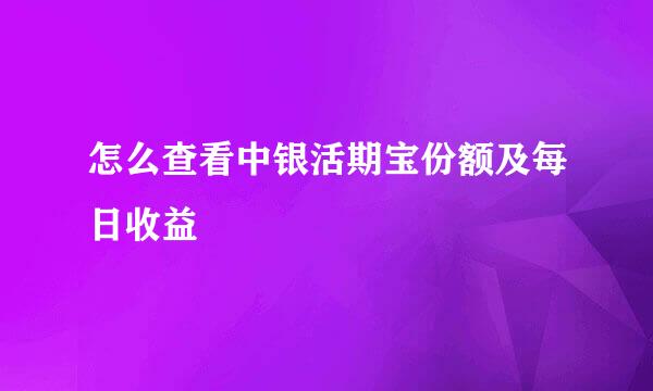 怎么查看中银活期宝份额及每日收益
