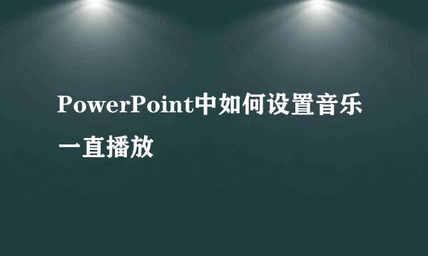 PowerPoint中如何设置音乐一直播放
