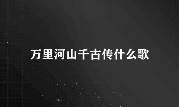 万里河山千古传什么歌