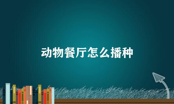 动物餐厅怎么播种