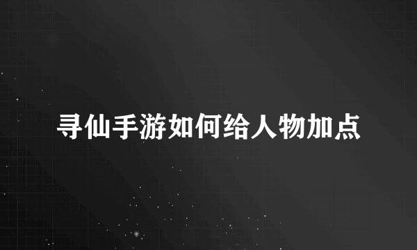 寻仙手游如何给人物加点