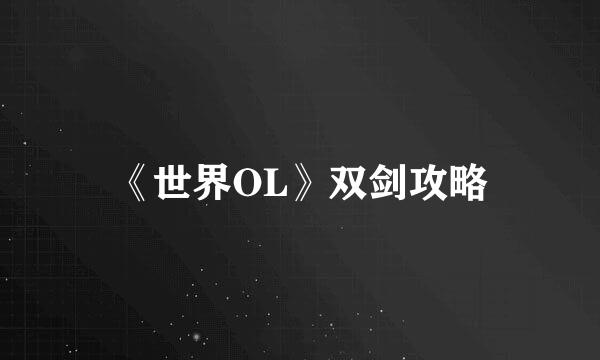 《世界OL》双剑攻略
