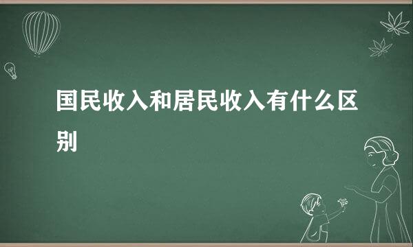 国民收入和居民收入有什么区别
