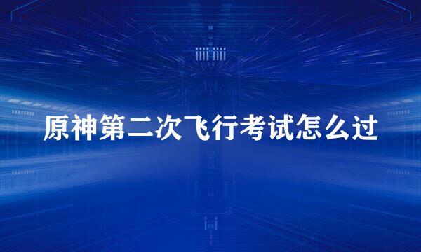 原神第二次飞行考试怎么过
