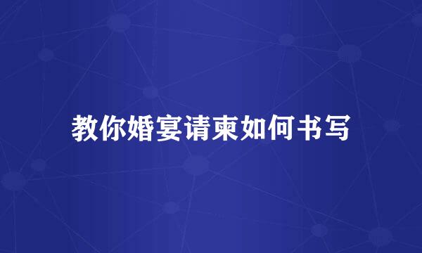 教你婚宴请柬如何书写