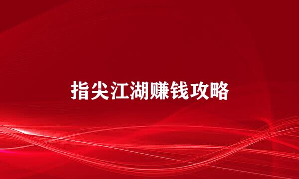 指尖江湖赚钱攻略