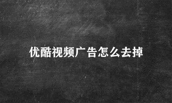 优酷视频广告怎么去掉
