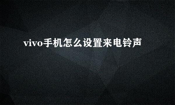 vivo手机怎么设置来电铃声