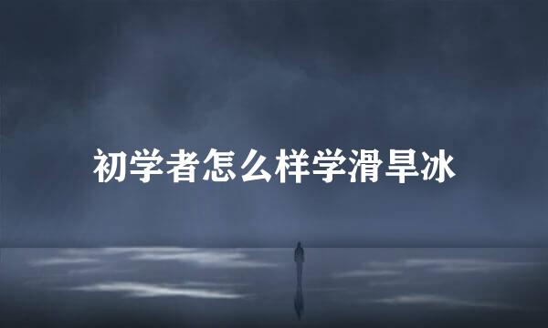 初学者怎么样学滑旱冰