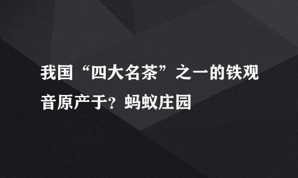 我国“四大名茶”之一的铁观音原产于？蚂蚁庄园