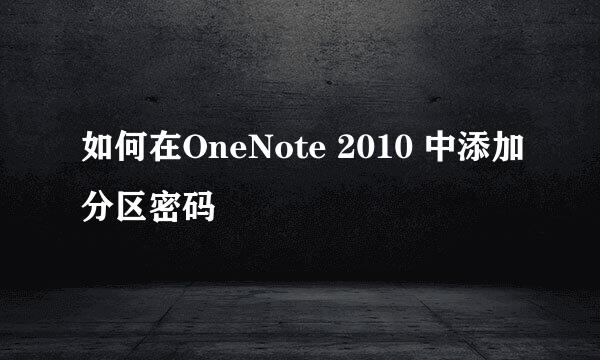 如何在OneNote 2010 中添加分区密码