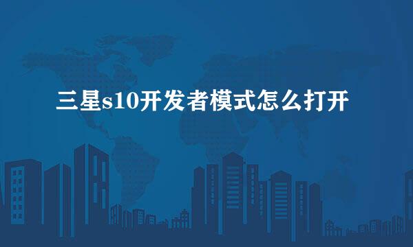 三星s10开发者模式怎么打开