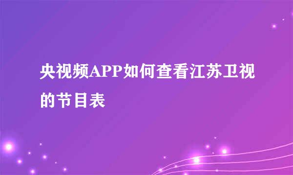 央视频APP如何查看江苏卫视的节目表