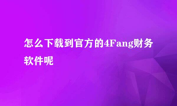 怎么下载到官方的4Fang财务软件呢