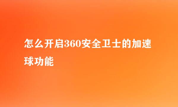 怎么开启360安全卫士的加速球功能