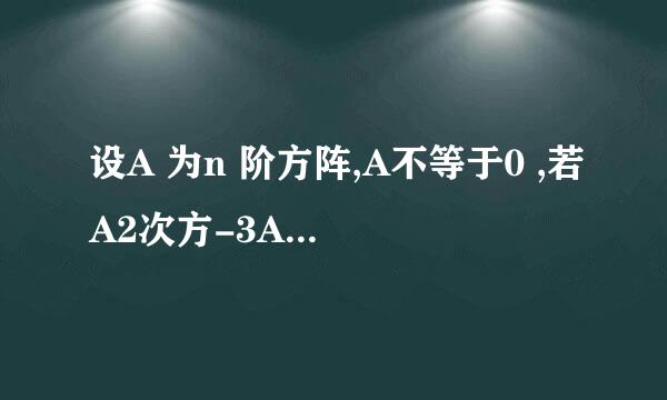 设A 为n 阶方阵,A不等于0 ,若A2次方-3A=0 .证明A-3E 不可逆
