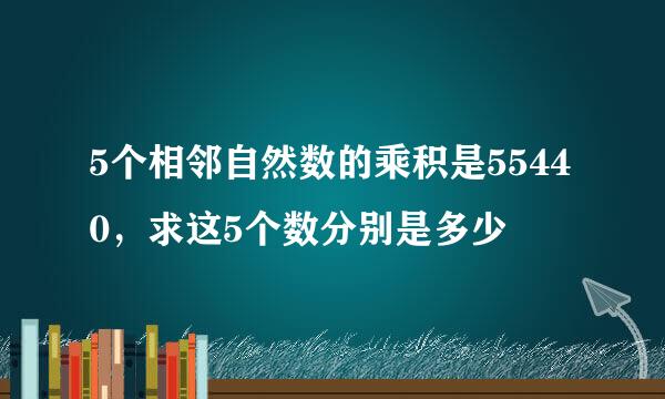 5个相邻自然数的乘积是55440，求这5个数分别是多少