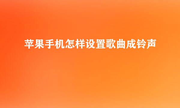 苹果手机怎样设置歌曲成铃声