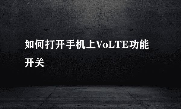 如何打开手机上VoLTE功能开关
