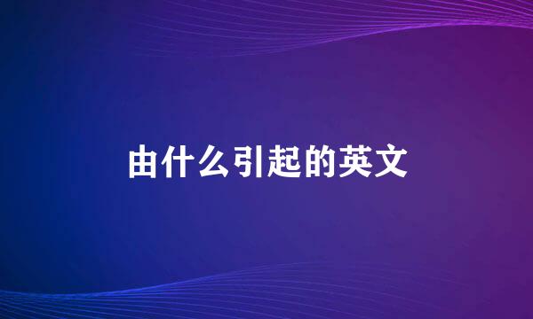由什么引起的英文