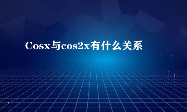 Cosx与cos2x有什么关系