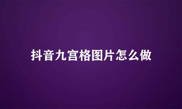 抖音九宫格图片怎么做