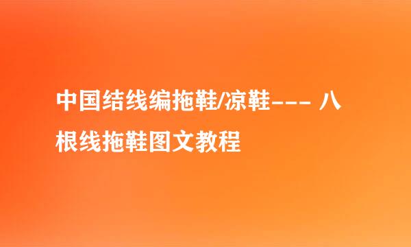 中国结线编拖鞋/凉鞋--- 八根线拖鞋图文教程