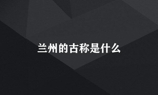 兰州的古称是什么