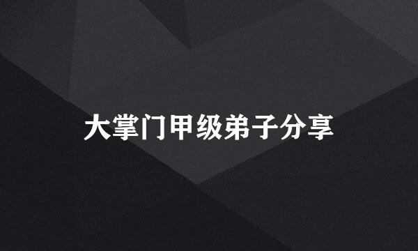 大掌门甲级弟子分享