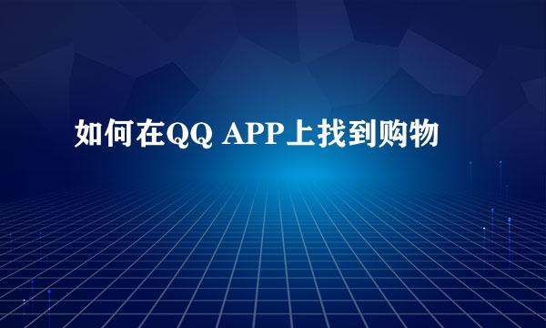 如何在QQ APP上找到购物