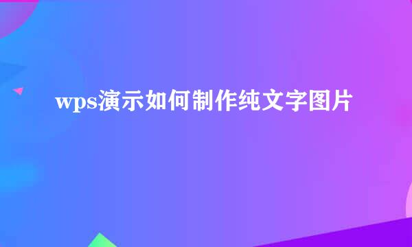 wps演示如何制作纯文字图片