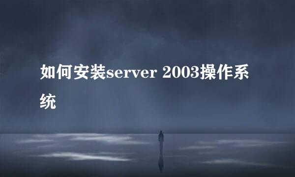 如何安装server 2003操作系统