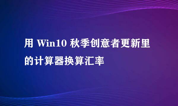 用 Win10 秋季创意者更新里的计算器换算汇率