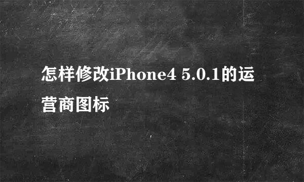 怎样修改iPhone4 5.0.1的运营商图标