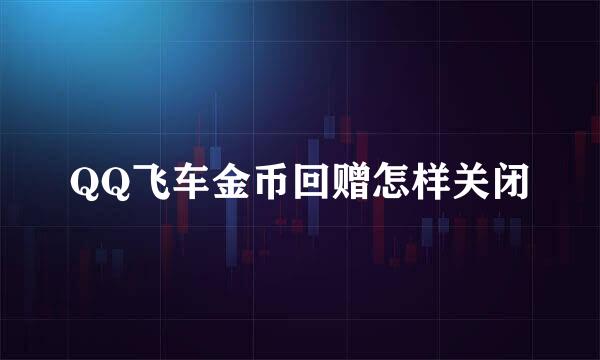 QQ飞车金币回赠怎样关闭