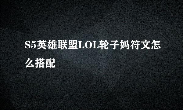 S5英雄联盟LOL轮子妈符文怎么搭配