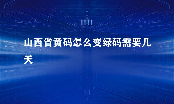 山西省黄码怎么变绿码需要几天