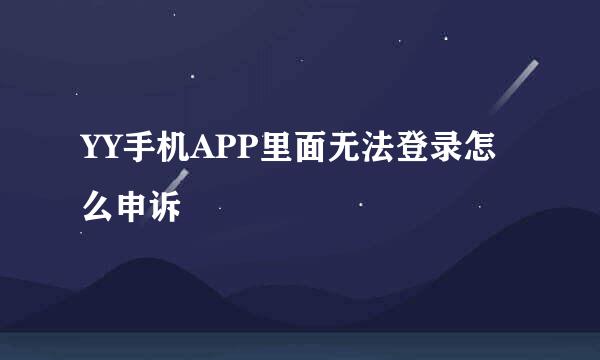 YY手机APP里面无法登录怎么申诉