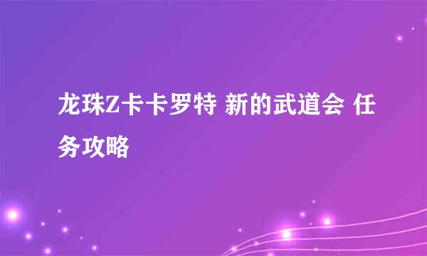 龙珠Z卡卡罗特 新的武道会 任务攻略